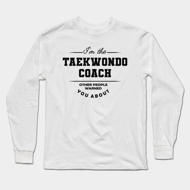 Taekwondo Coach - Other people warned you about Long Sleeve T-Shirt by KC Happy Shop